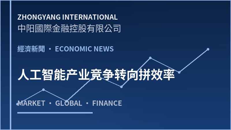人工智能产业竞争转向拼效率
