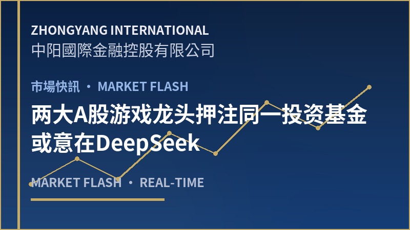 两大A股游戏龙头押注同一投资基金 或意在DeepSeek
