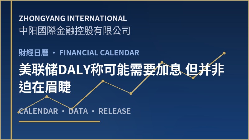 美联储DALY称可能需要加息 但并非迫在眉睫